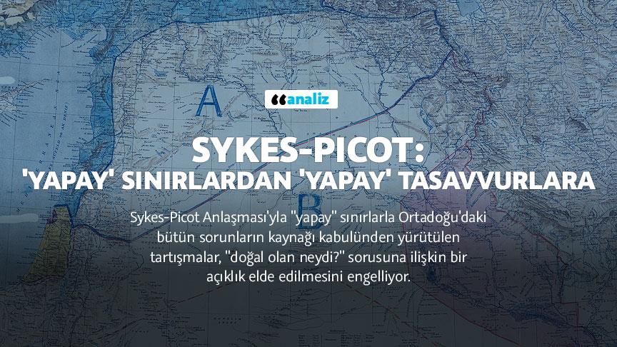 Sykes-Picot: 'Yapay' sınırlardan 'yapay' tasavvurlara