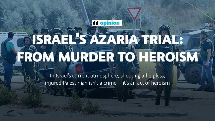 OPINION: Israel's Azaria trial: From murder to heroism