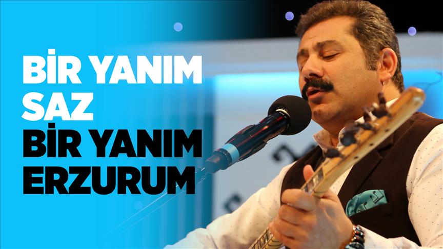 'Bir yanım saz bir yanım Erzurum'