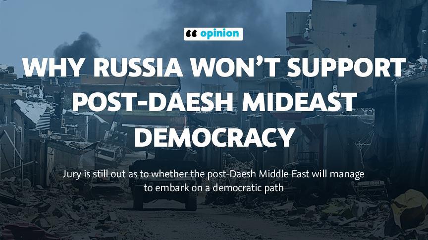 Why Russia won’t support post-Daesh Mideast democracy