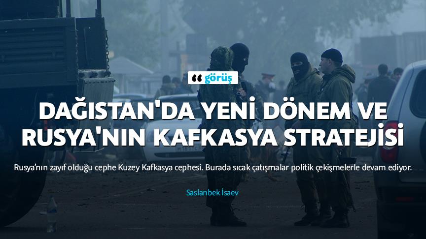 Dağıstan'da yeni dönem ve Rusya'nın Kafkasya stratejisi