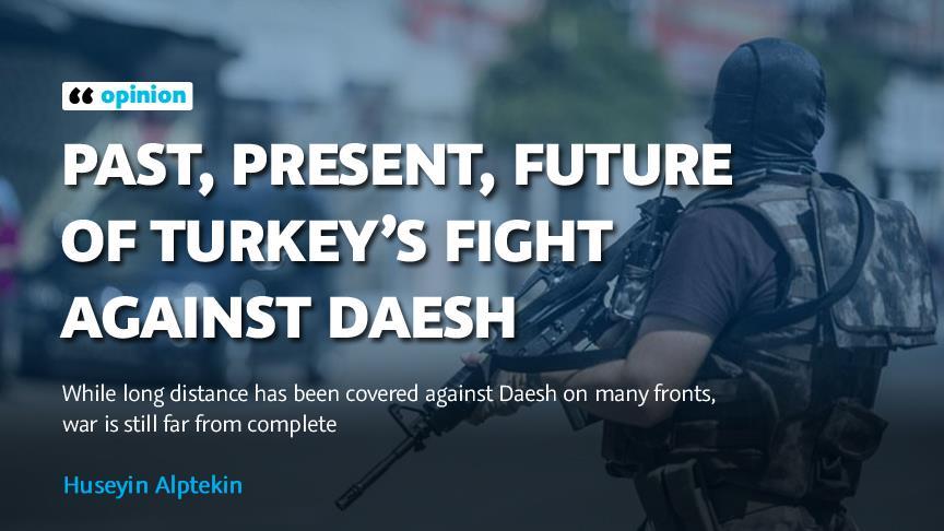 OPINION - Past, present, future of Turkey’s fight against Daesh
