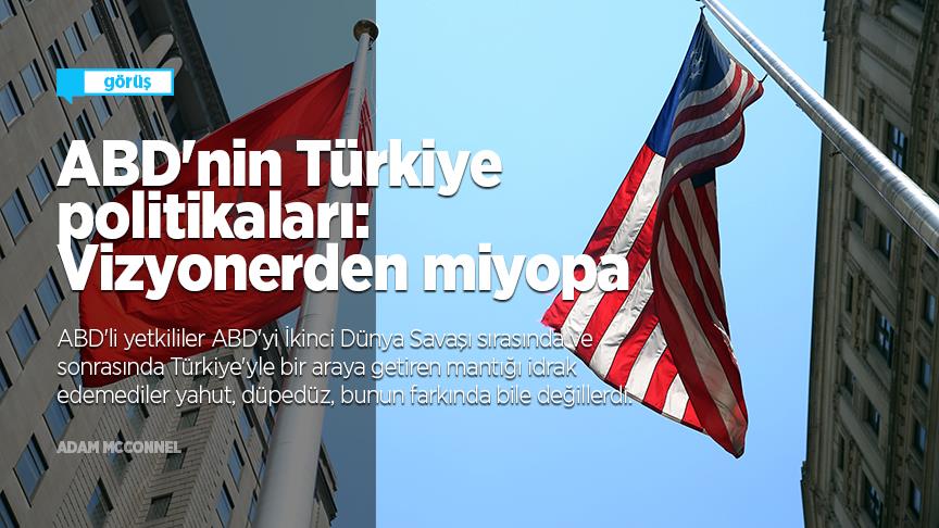 ABD'nin Türkiye politikaları Vizyonerden miyopa