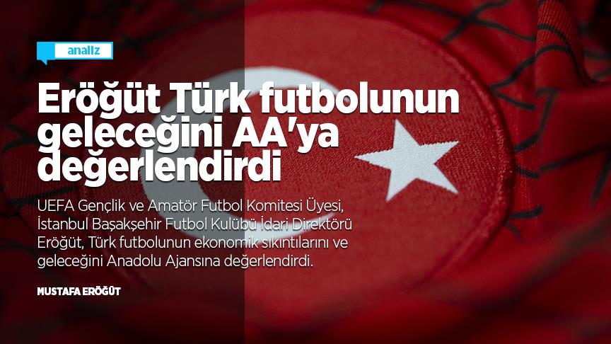 Mustafa Eröğüt Türk futbolunun geleceğini AA'ya değerlendirdi