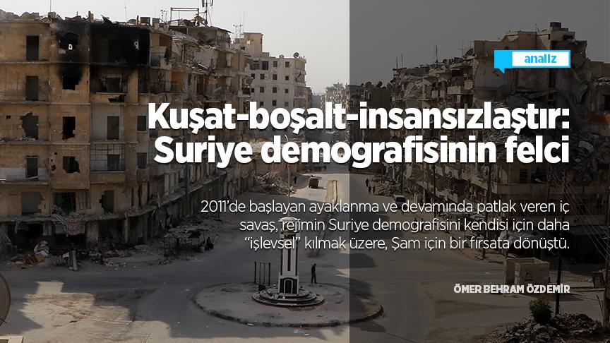 Kuşat-boşalt-insansızlaştır: Suriye demografisinin felci