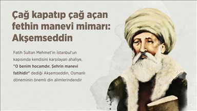Çağ kapatıp çağ açan fethin manevi mimarı: Akşemseddin