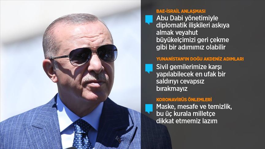 Cumhurbaşkanı Erdoğan: (BAE-İsrail anlaşması) Abu Dabi ile diplomatik ilişkileri askıya alabiliriz