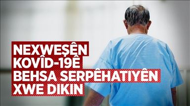 Nexweşên Kovîd-19ê Behsa Serpêhatiyên xwe dikin