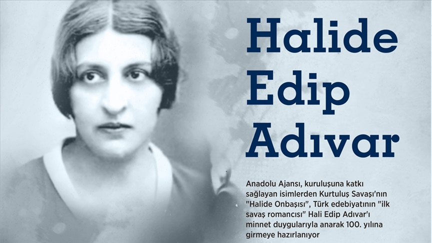 Türk edebiyatının &#39;ilk savaş romancısı&#39; ve AA&#39;nın isim annesi: Halide Edip Adıvar