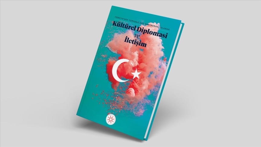 İletişim Başkanlığından 'Türkiye'nin Yumuşak Güç Enstrümanı Olarak Kültürel Diplomasi ve İletişim' kitabı