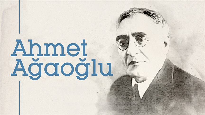 GÖRÜŞ - Türk dünyası için mücadeleyle geçen bir ömür: Ahmet Ağaoğlu