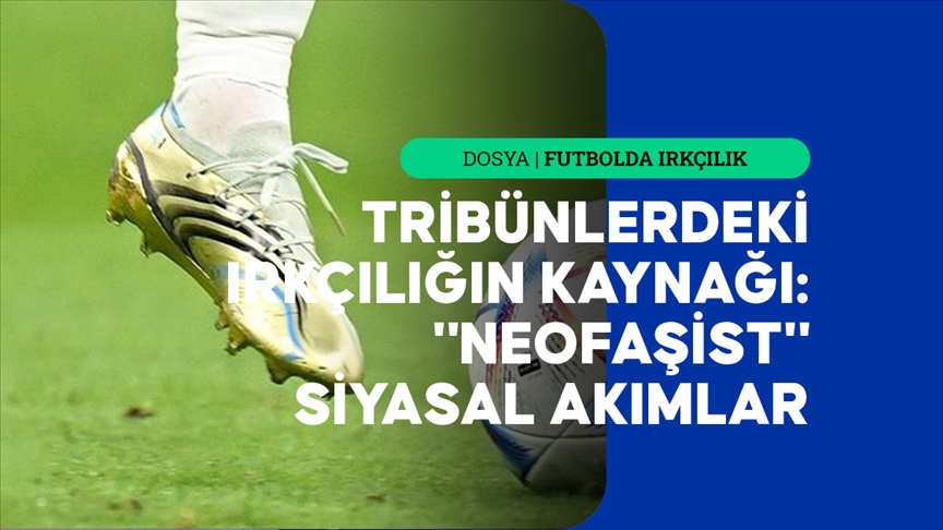 Tribünlerde artan ırkçılığın temelinde "neofaşist" siyasal akımlar yatıyor
