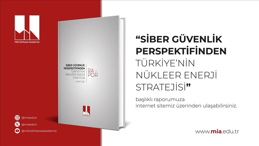 Milli İstihbarat Akademisi "Siber Güvenlik Perspektifinden Türkiye'nin Nükleer Enerji Stratejisi" raporunu yayımladı