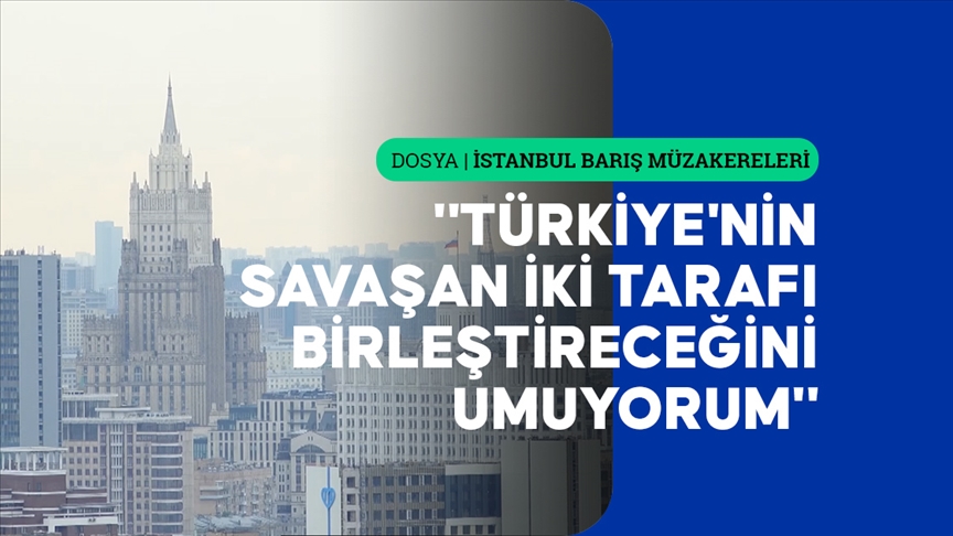 Ruslar, müzakerelerden Türkiye'nin desteğiyle barış çıkacağını umuyor