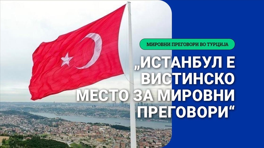 Експерти: „Истанбул е вистинско место за мировни преговори меѓу Русија и Украина“