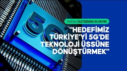 5G Türkiye'nin gelecekteki dijital ekosisteminin de yapı taşı olacak 