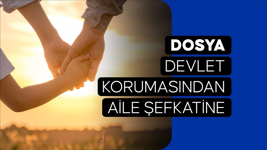 DOSYA - Devlet Korumasından Aile Şefkatine
