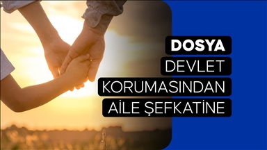 DOSYA - Devlet Korumasından Aile Şefkatine