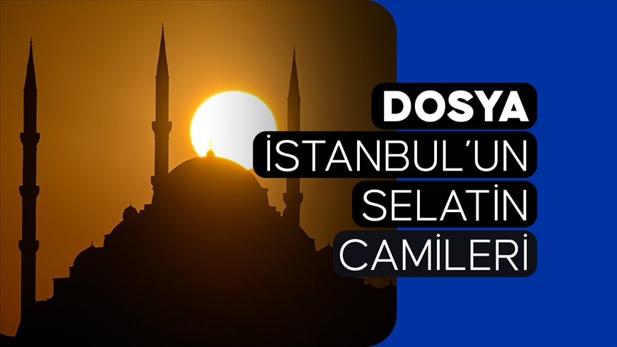 DOSYA: İstanbul’un Selatin Camileri