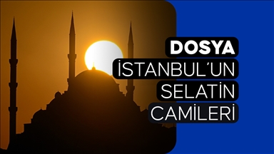 DOSYA: İstanbul’un Selatin Camileri