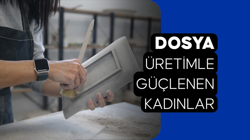 DOSYA: Üretimle Güçlenen Kadınlar