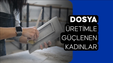 DOSYA: Üretimle Güçlenen Kadınlar