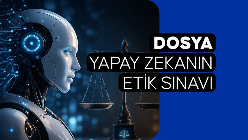 DOSYA: Yapay Zekanın Etik Sınavı