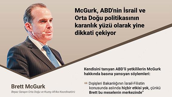 McGurk, ABD'nin İsrail ve Orta Doğu politikasının karanlık yüzü olarak yine dikkati çekiyor