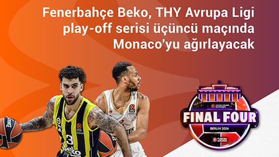 Fenerbahçe Beko, THY Avrupa Ligi play-off serisi üçüncü maçında Monaco'yu ağırlayacak