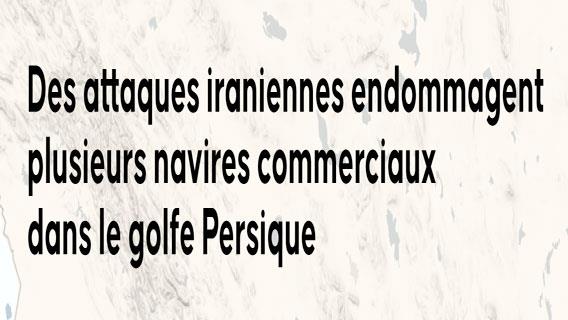 Les attaques iraniennes ont endommagé plusieurs navires commerciaux dans le golfe Persique