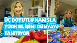 Üç boyutlu nakışla Türk el işini dünyaya tanıtıyor