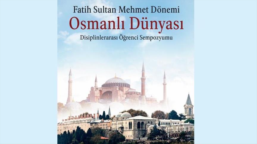 "Fatih Sultan Mehmet Dönemi Osmanlı Dünyası Disiplinlerarası Öğrenci Sempozyumu"
