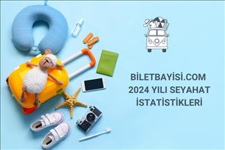 Biletbayisi.com 2024 yılının seyahat istatistiklerini yayımladı